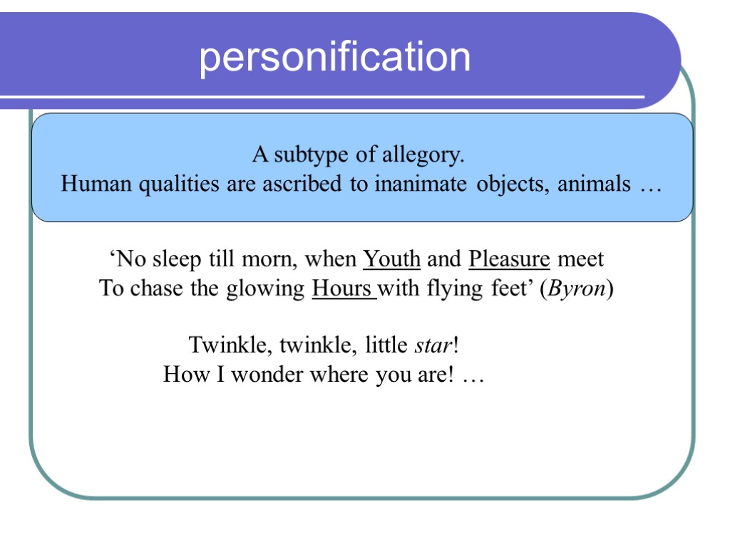 personification A subtype of allegory. Human qualities are ascribed to inanimate objects, animals …